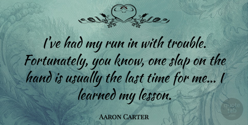 Aaron Carter Quote About Running, Hands, Lessons: Ive Had My Run In...