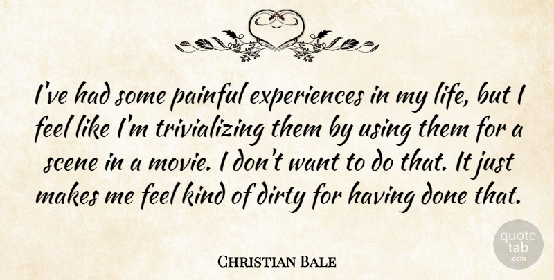 Christian Bale Quote About Dirty, Painful Experiences, Done: Ive Had Some Painful Experiences...