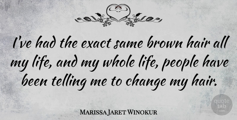Marissa Jaret Winokur Quote About Brown, Change, Exact, Life, People: Ive Had The Exact Same...