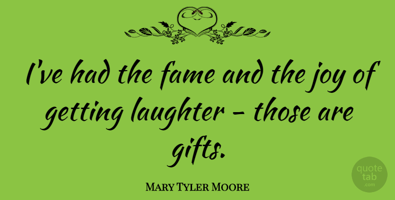 Mary Tyler Moore Quote About Laughter, Joy, Fame: Ive Had The Fame And...