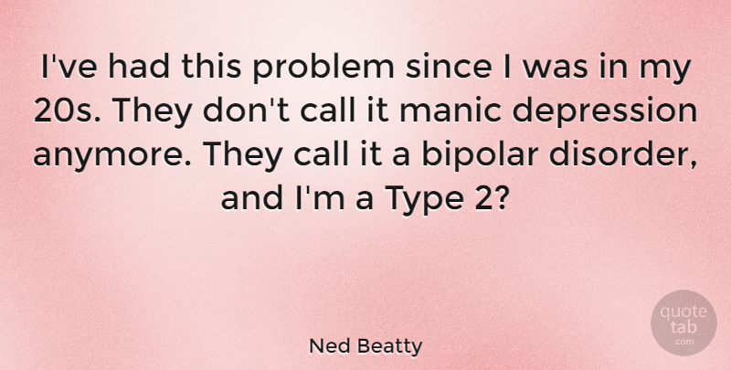 Ned Beatty Quote About Depression, Bipolar, Problem: Ive Had This Problem Since...