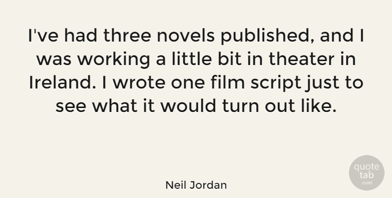 Neil Jordan Quote About Littles, Scripts, Three: Ive Had Three Novels Published...