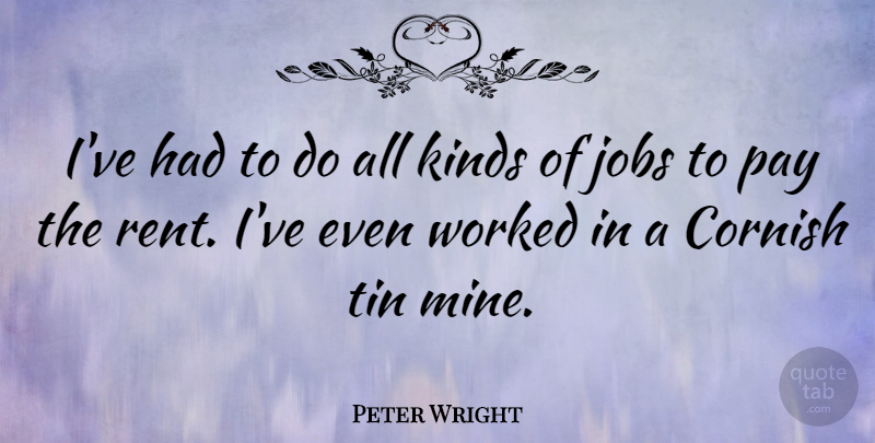 Peter Wright Quote About Jobs, Tin, Pay: Ive Had To Do All...