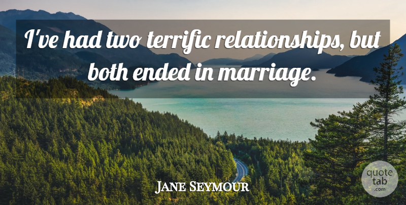 Jane Seymour Quote About Two, Terrific: Ive Had Two Terrific Relationships...