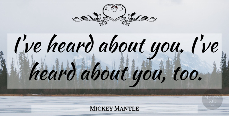 Mickey Mantle Quote About Baseball, Heard: Ive Heard About You Ive...