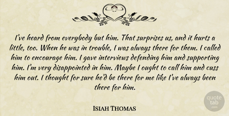 Isiah Thomas Quote About Call, Cuss, Defending, Encourage, Everybody: Ive Heard From Everybody But...