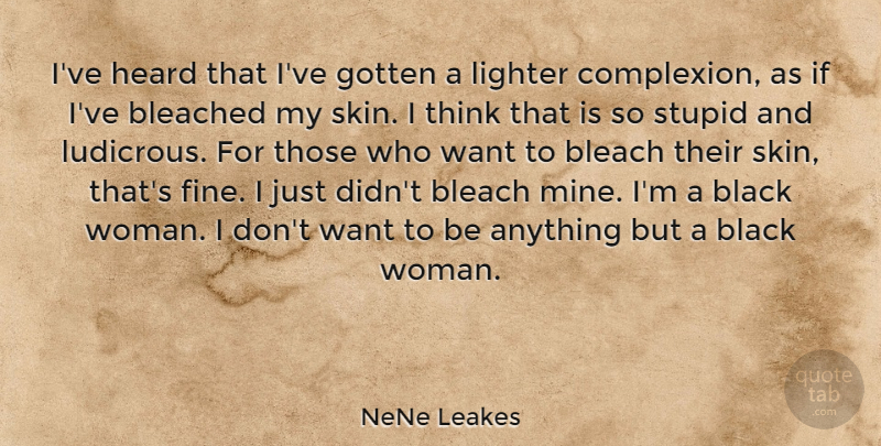 NeNe Leakes Quote About Stupid, Thinking, Black: Ive Heard That Ive Gotten...