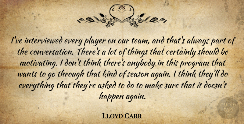 Lloyd Carr Quote About Anybody, Asked, Certainly, Conversation, Happen: Ive Interviewed Every Player On...