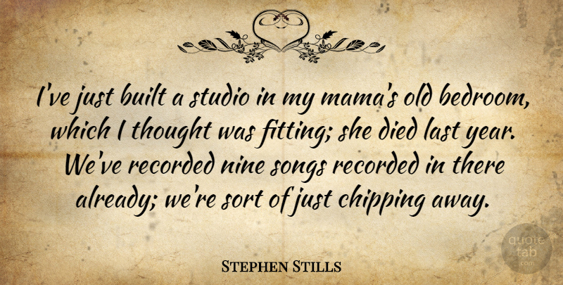 Stephen Stills Quote About American Musician, Built, Chipping, Died, Nine: Ive Just Built A Studio...