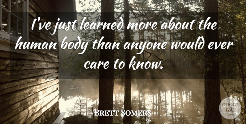 Brett Somers Quote About Anyone, Body, Care, Human, Learned: Ive Just Learned More About...