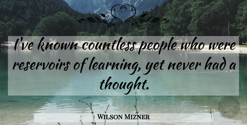 Wilson Mizner Quote About People, Experience, Known: Ive Known Countless People Who...