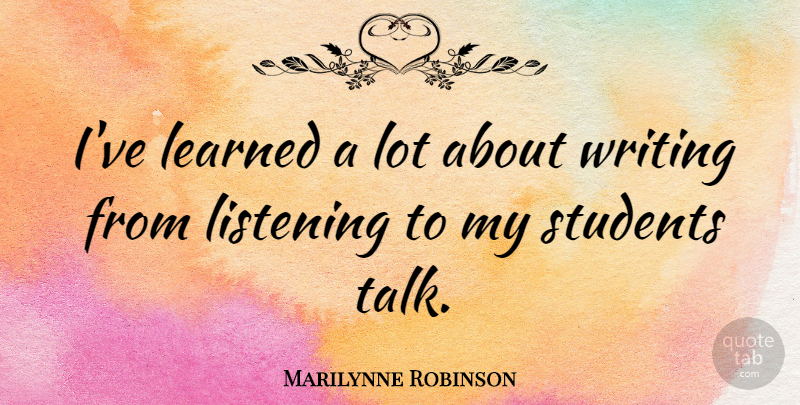 Marilynne Robinson Quote About Learned: Ive Learned A Lot About...