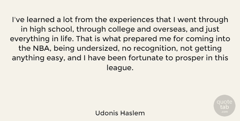Udonis Haslem Quote About Coming, Fortunate, High, Learned, Life: Ive Learned A Lot From...