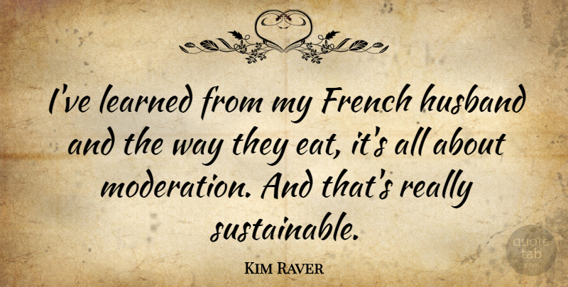 Kim Raver Quote About French, Learned: Ive Learned From My French...