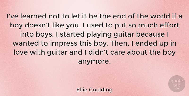 Ellie Goulding Quote About Boys, Guitar, Effort: Ive Learned Not To Let...