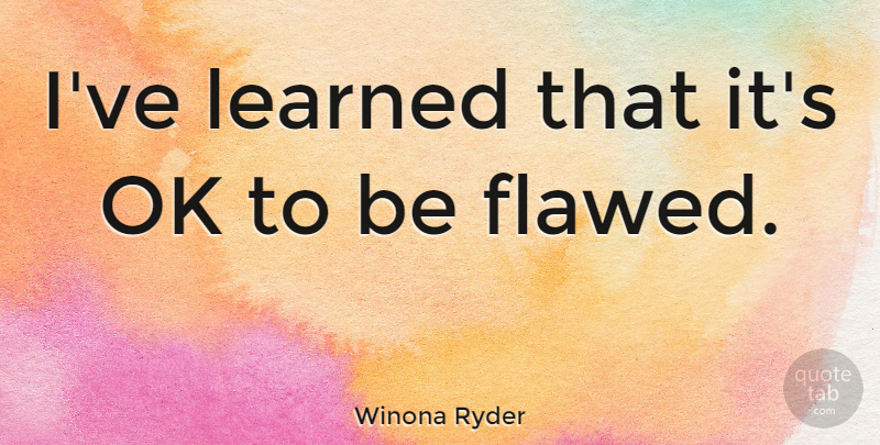 Winona Ryder Quote About Flaws, Ive Learned, Flawed: Ive Learned That Its Ok...