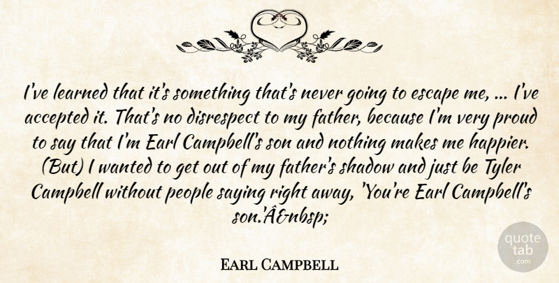 Earl Campbell Quote About Accepted, Campbell, Disrespect, Escape, Learned: Ive Learned That Its Something...