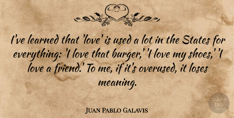 Juan Pablo Galavis Quote About Learned, Loses, Love, States: Ive Learned That Love Is...