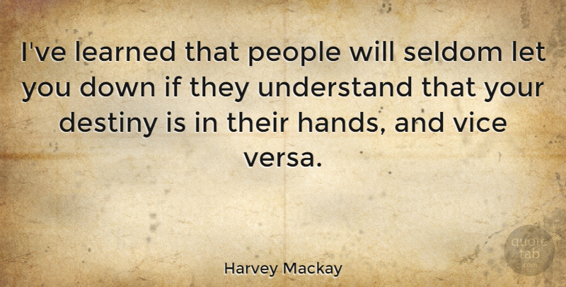 Harvey Mackay Quote About Destiny, Hands, People: Ive Learned That People Will...