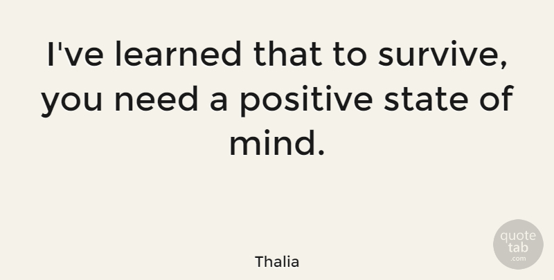 Thalia Quote About Positive, State: Ive Learned That To Survive...