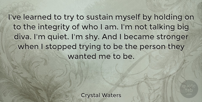 Crystal Waters Quote About Integrity, Who I Am, Talking: Ive Learned To Try To...