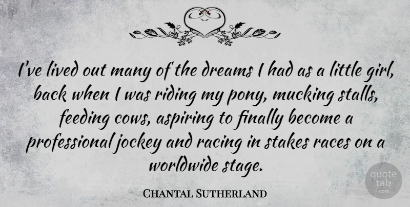 Chantal Sutherland Quote About Aspiring, Dreams, Feeding, Finally, Jockey: Ive Lived Out Many Of...