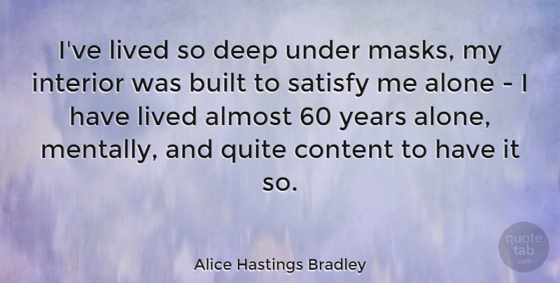 Alice Hastings Bradley Quote About Almost, Alone, Built, Interior, Lived: Ive Lived So Deep Under...
