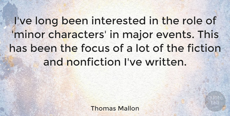 Thomas Mallon Quote About Interested, Major, Nonfiction, Role: Ive Long Been Interested In...