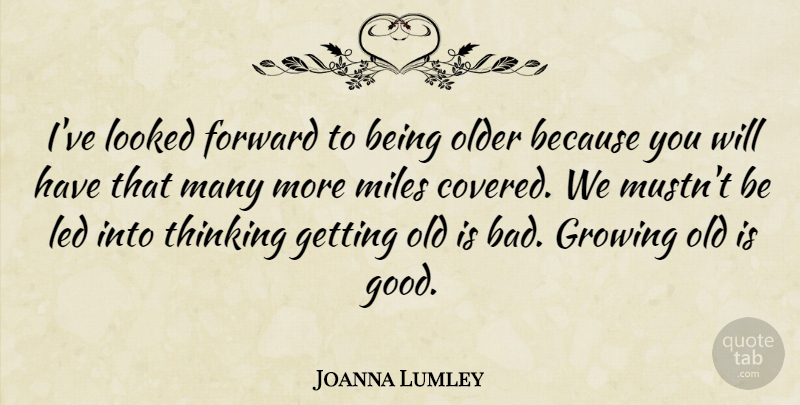 Joanna Lumley Quote About Thinking, Growing, Miles: Ive Looked Forward To Being...