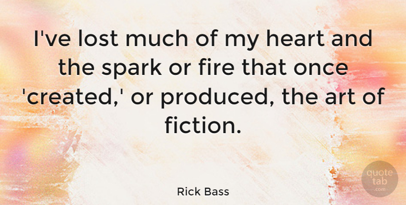 Rick Bass Quote About Art, Lost, Spark: Ive Lost Much Of My...