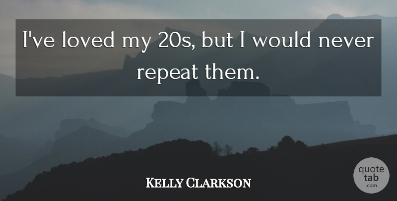 Kelly Clarkson Quote About Repeats: Ive Loved My 20s But...