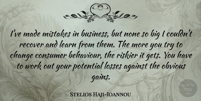 Stelios Haji-Ioannou Quote About Against, Business, Change, Consumer, Learn: Ive Made Mistakes In Business...