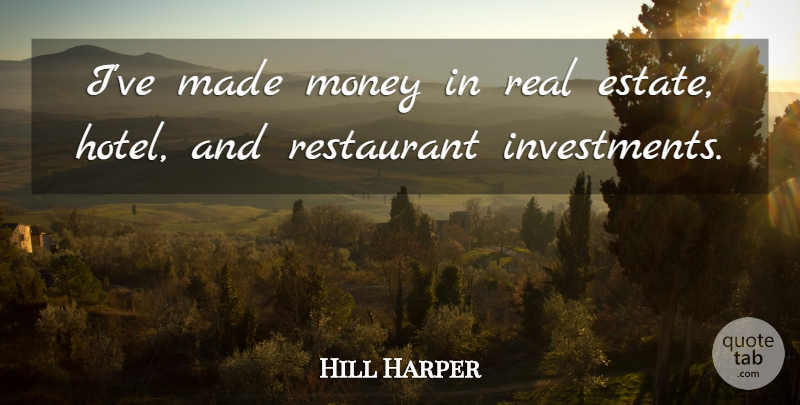 Hill Harper Quote About Real, Investment, Made: Ive Made Money In Real...