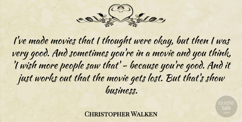 Christopher Walken Quote About Thinking, Work Out, People: Ive Made Movies That I...