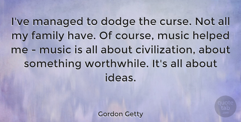 Gordon Getty Quote About American Businessman, Dodge, Family, Helped, Music: Ive Managed To Dodge The...