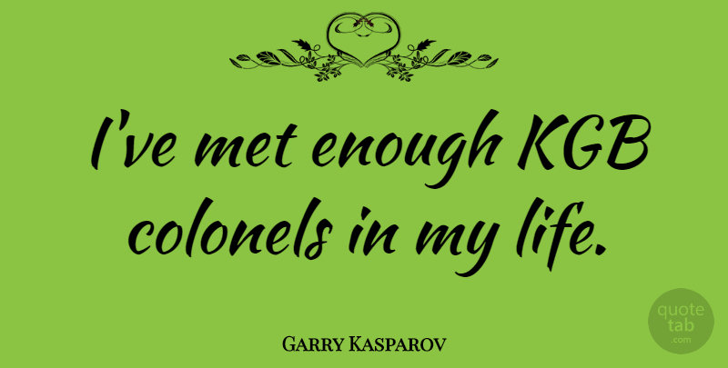 Garry Kasparov Quote About Kgb, Enough, Mets: Ive Met Enough Kgb Colonels...