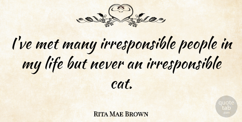 Rita Mae Brown Quote About Cat, People, Mets: Ive Met Many Irresponsible People...