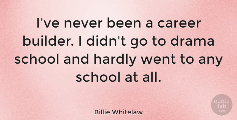 Billie Whitelaw Quote About Hardly, School: Ive Never Been A Career...