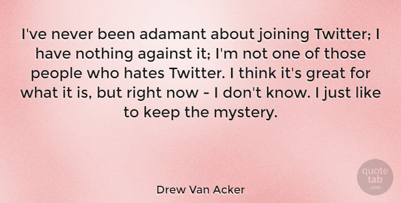 Drew Van Acker Quote About Great, Hates, Joining, People: Ive Never Been Adamant About...