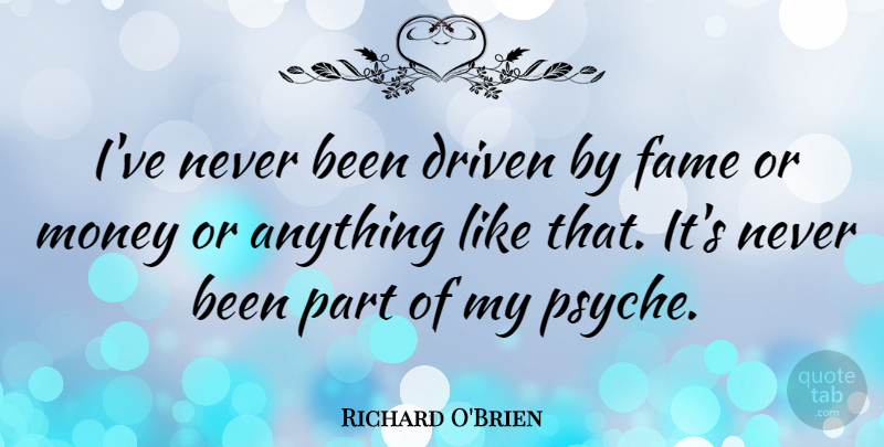 Richard O'Brien Quote About Fame, Driven: Ive Never Been Driven By...