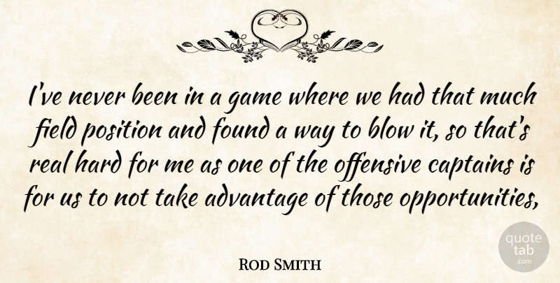 Rod Smith Quote About Advantage, Blow, Captains, Field, Found: Ive Never Been In A...
