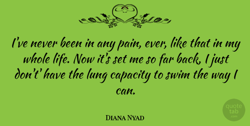 Diana Nyad Quote About Capacity, Far, Life, Lung: Ive Never Been In Any...