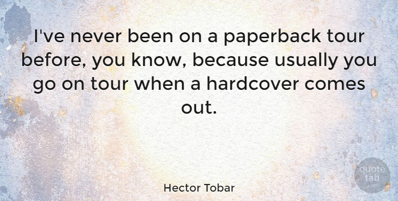 Hector Tobar Quote About undefined: Ive Never Been On A...