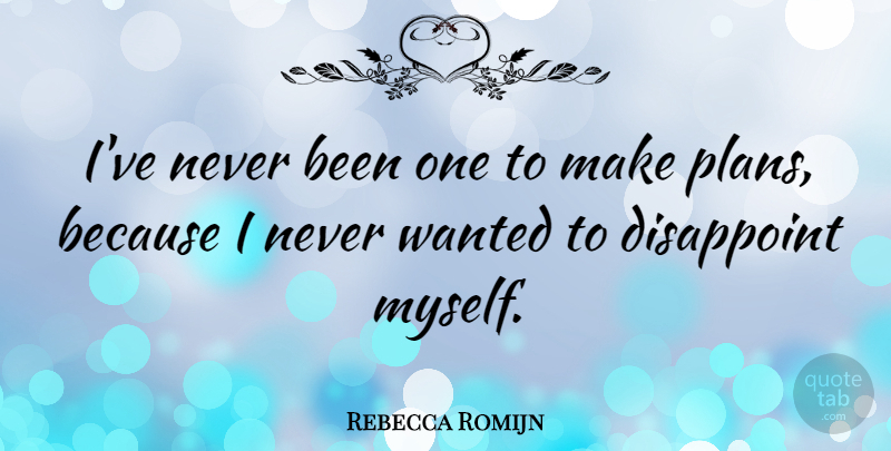 Rebecca Romijn Quote About Disappoint, Wanted, Plans: Ive Never Been One To...