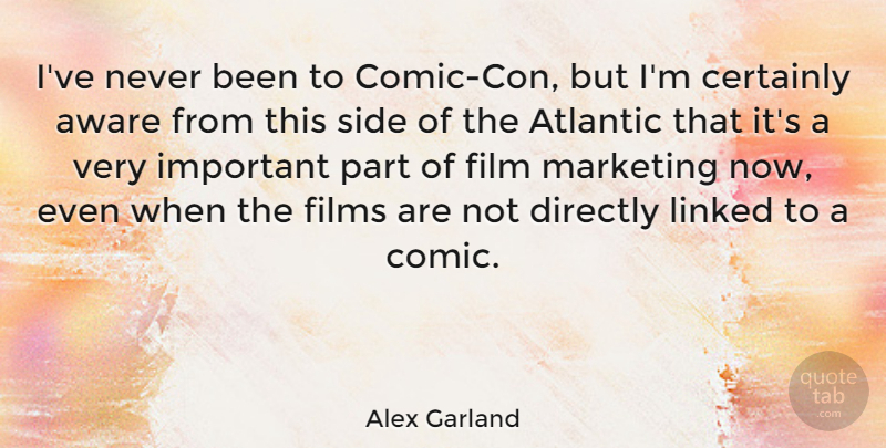 Alex Garland Quote About Marketing, Important, Sides: Ive Never Been To Comic...