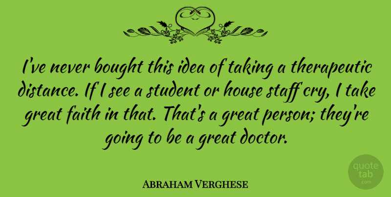 Abraham Verghese Quote About Bought, Faith, Great, House, Staff: Ive Never Bought This Idea...