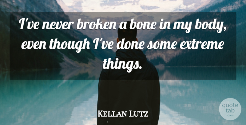 Kellan Lutz Quote About Broken, Done, Body: Ive Never Broken A Bone...