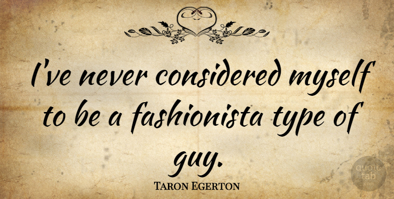 Taron Egerton Quote About Considered, Type: Ive Never Considered Myself To...