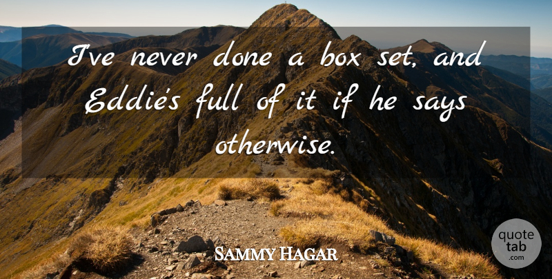 Sammy Hagar Quote About Done, Boxes, Ifs: Ive Never Done A Box...