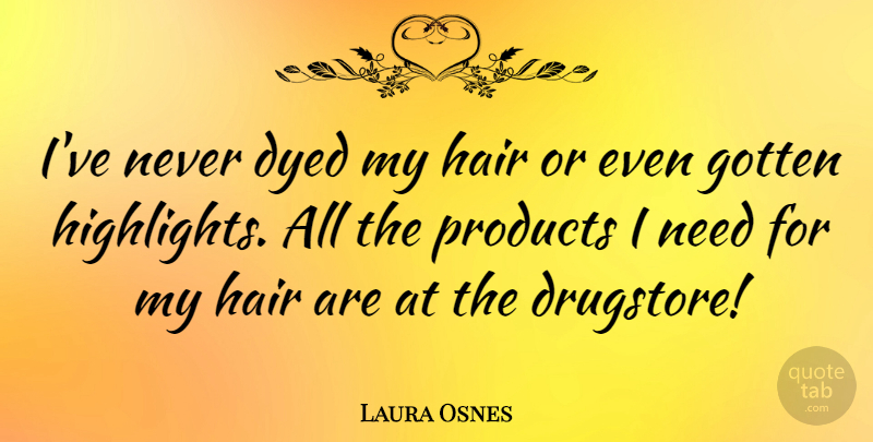 Laura Osnes Quote About Hair, Needs, Highlights: Ive Never Dyed My Hair...